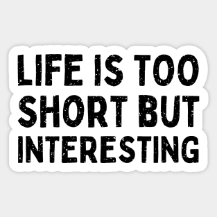 Life is too short but interesting funny life quote Sticker